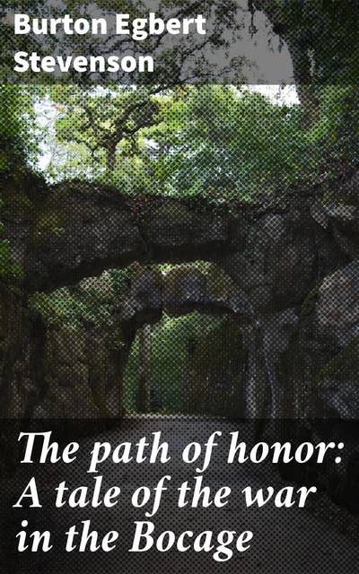 The path of honor: A tale of the war in the Bocage: Courage and Sacrifice in the Heart of War