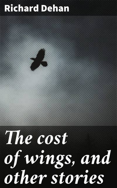 The cost of wings, and other stories: Captivating tales of love, ambition, and betrayal in classic English literature