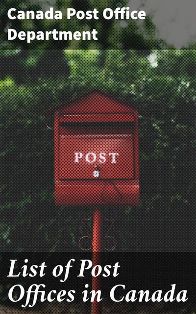 List of Post Offices in Canada: Exploring Canada's Postal Heritage: A Detailed Guide to Post Offices Across the Country
