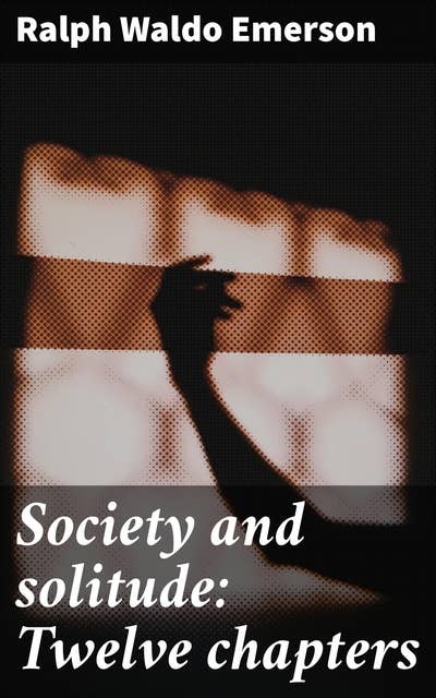 Society and solitude: Twelve chapters
