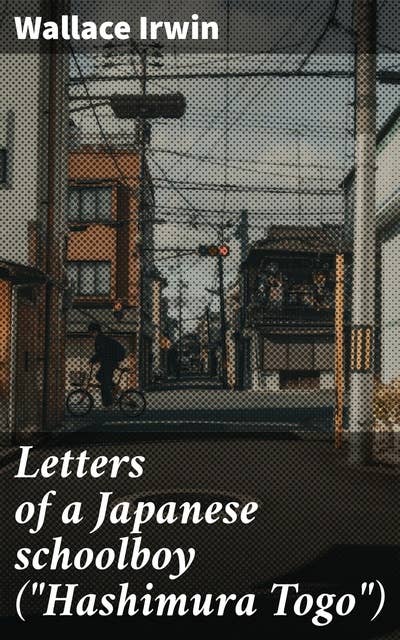 Letters of a Japanese schoolboy ("Hashimura Togo"): A Glimpse into Japanese Culture: A Schoolboy's Letters