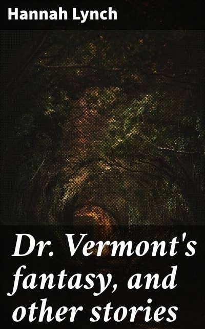 Dr. Vermont's fantasy, and other stories: Tales of Madness and Obsession in Victorian Fantasy