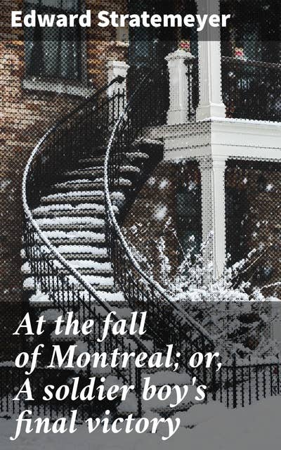 At the fall of Montreal; or, A soldier boy's final victory