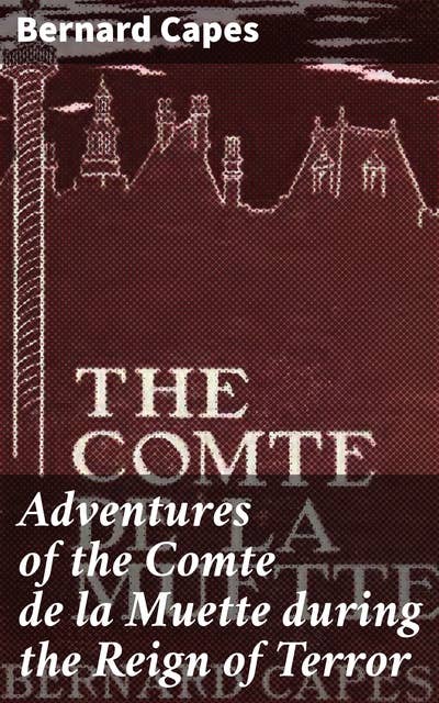Adventures of the Comte de la Muette during the Reign of Terror: A Tale of Intrigue and Escape in Revolutionary France