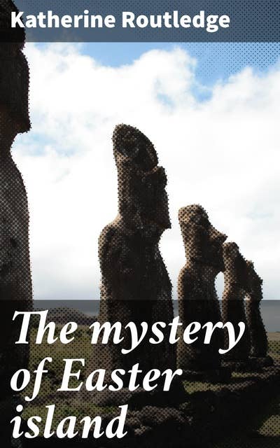 The mystery of Easter island: The story of an expedition