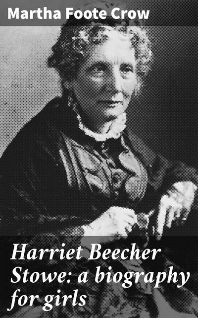 Harriet Beecher Stowe: a biography for girls