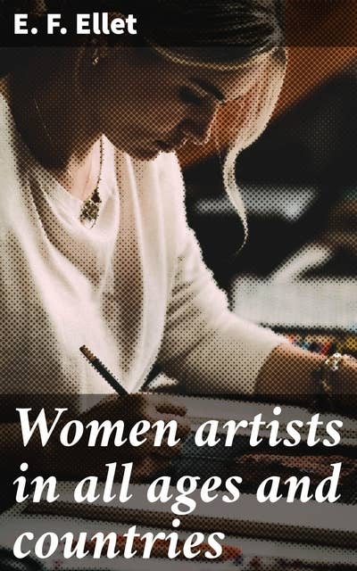 Women artists in all ages and countries: Unveiling the Untold Stories of Female Artists Across Time