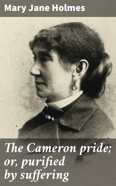 The Cameron pride; or, purified by suffering: A novel