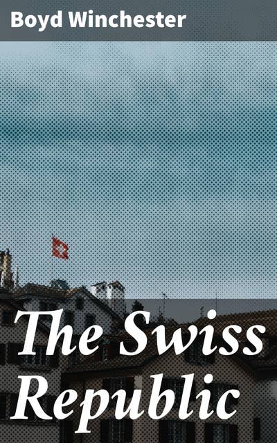 The Swiss Republic: A Historical Dive into Swiss Independence and Democracy