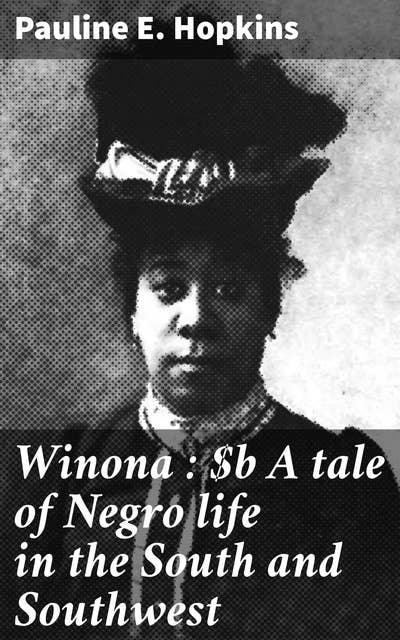 Winona : A tale of Negro life in the South and Southwest: Navigating race and resilience in the Jim Crow South: A powerful tale of identity and prejudice