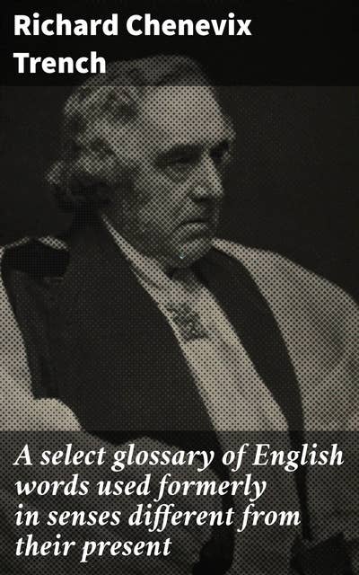 A select glossary of English words used formerly in senses different from their present