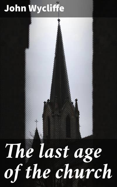 The last age of the church: Reforming the Medieval Church: A Call to Return to Early Christianity