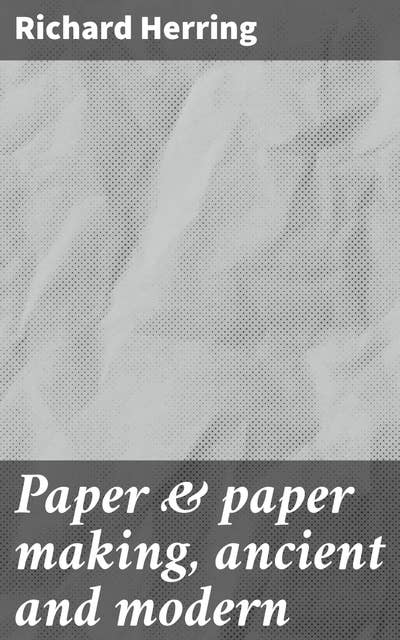 Paper & paper making, ancient and modern