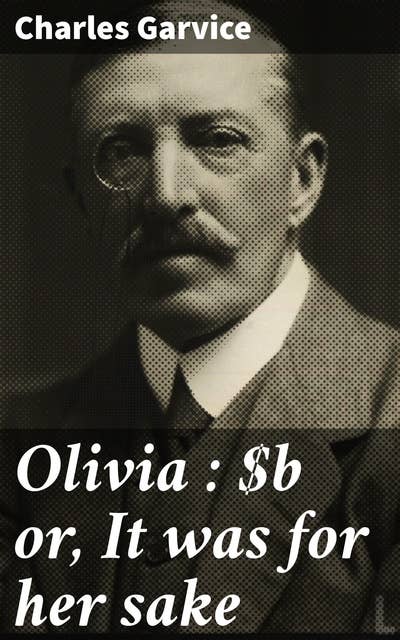 Olivia : or, It was for her sake: A Victorian Tale of Love, Sacrifice, and Societal Expectations