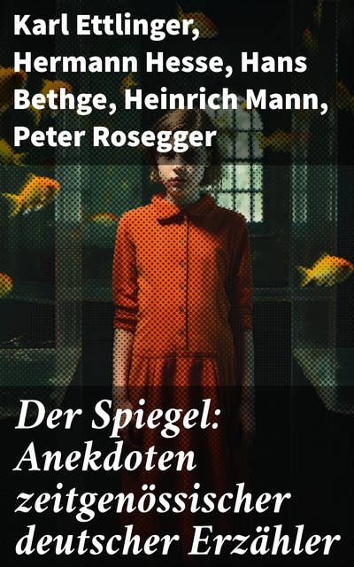 Der Spiegel: Anekdoten zeitgenössischer deutscher Erzähler: Spiegel der deutschen Literatur im frühen 20. Jahrhundert