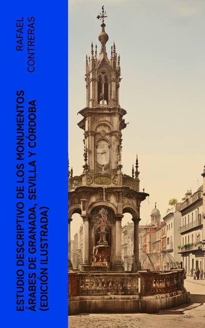 Estudio descriptivo de los monumentos árabes de Granada, Sevilla y Córdoba (edición ilustrada)