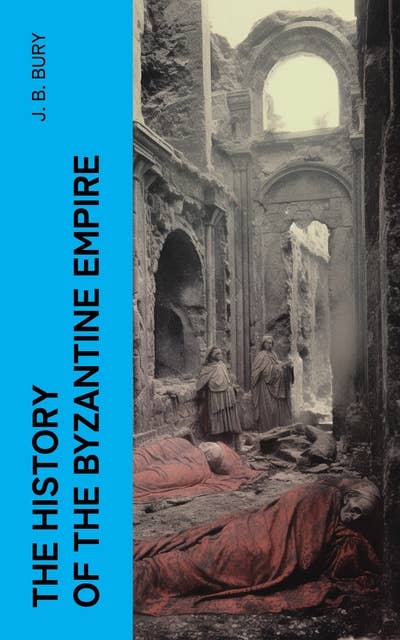 The History of the Byzantine Empire: From the Fall of Irene to the Accession of Basil I.
