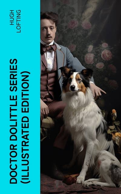 Doctor Dolittle Series (Illustrated Edition): Children's Adventure Classics: Doctor Dolittle's Zoo, Garden, Return, Circus, Post Office, Caravan, Doctor Dolittle in the Moon…