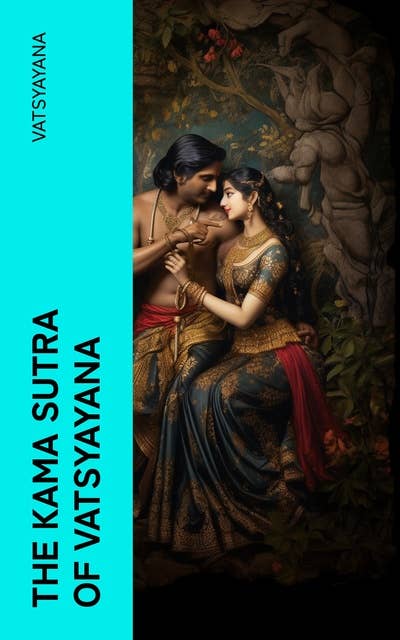 The Kama Sutra of Vatsyayana: Translated From the Sanscrit in Seven Parts With Preface, Introduction and Concluding Remarks