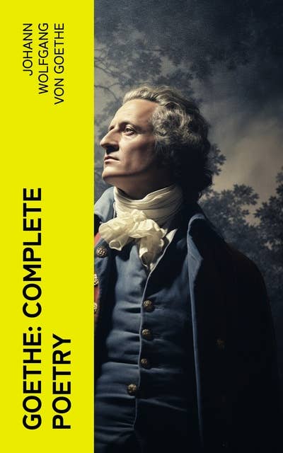Goethe: Complete Poetry: Hermann and Dorothea, Reynard the Fox, The Sorcerer's Apprentice, Ballads, Epigrams, Parables, Elegies and many more
