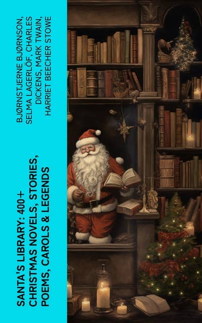 Santa's Library: 400+ Christmas Novels, Stories, Poems, Carols & Legends: The Gift of the Magi, A Christmas Carol, Silent Night, The Three Kings, Little Lord Fauntleroy…