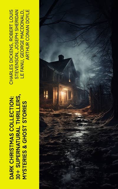 Dark Christmas Collection: 30+ Supernatural Thrillers, Mysteries & Ghost Stories: The Story of the Goblins, The Box with the Iron Clamps , Wolverden Tower, The Ghost's Touch…