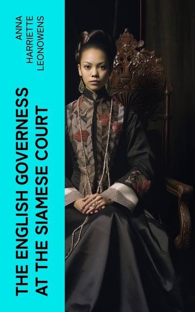 The English Governess at the Siamese Court: Being Recollections of Six Years in the Royal Palace at Bangkok
