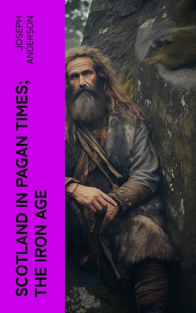 Scotland in Pagan Times; The Iron Age
