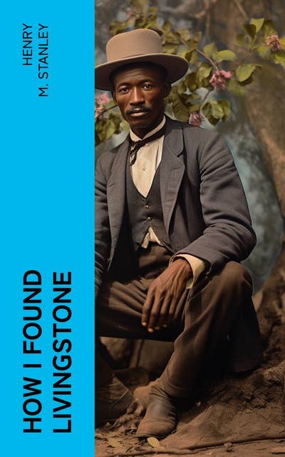 How I Found Livingstone: Travels, adventures, and discoveres in Central Africa, including an account of four months' residence with Dr. Livingstone, by Henry M. Stanley