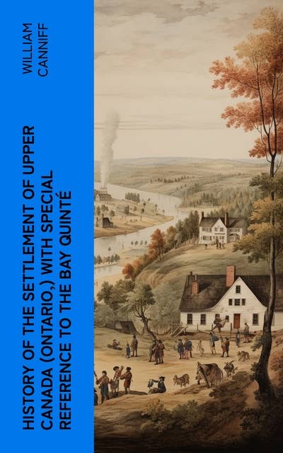 History of the settlement of Upper Canada (Ontario,) with special reference to the Bay Quinté