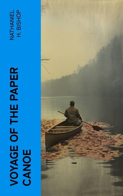 Voyage of the Paper Canoe: A Geographical Journey of 2500 miles, from Quebec to the Gulf of Mexico, during the years 1874-5