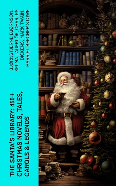 The Santa's Library: 450+ Christmas Novels, Tales, Carols & Legends: A Christmas Carol, Silent Night, The Gift of the Magi, Christmas-Tree Land, The Three Kings…