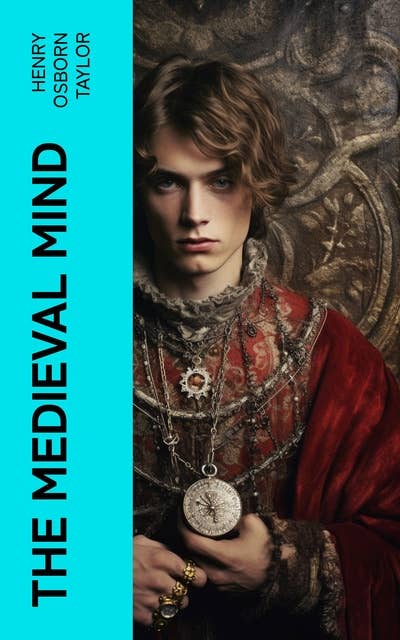 The Medieval Mind: A History of the Development of Thought and Emotion in the Middle Ages (Complete Edition)