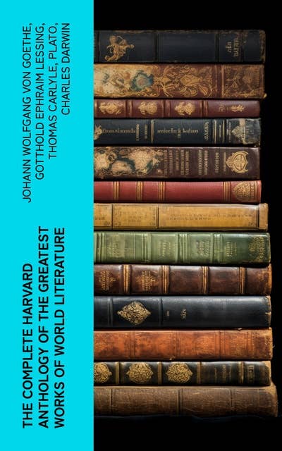 The Complete Harvard Anthology of the Greatest Works of World Literature: All 71 Volumes - The Five Foot Shelf & The Shelf of Fiction