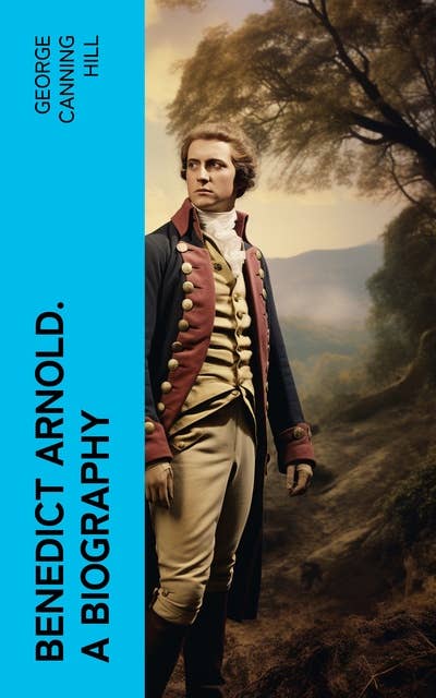 Benedict Arnold. A biography