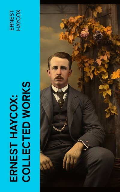 Ernest Haycox: Collected Works: 50+ Westerns in One Volume
