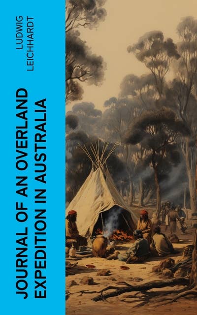 Journal of an Overland Expedition in Australia: From Moreton Bay to Port Essington, a distance of upwards of 3000 miles, during the years 1844-1845