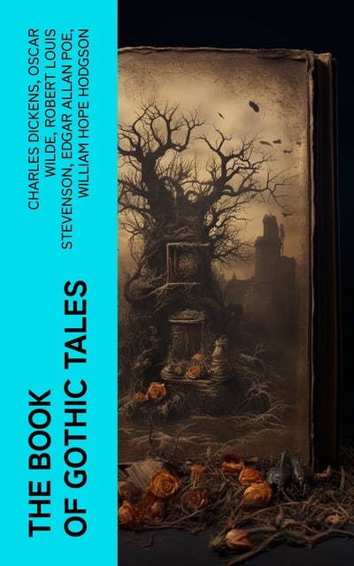 The Book of Gothic Tales: Dark Fantasy Novels, Supernatural Mysteries, Horror Tales & Gothic Romances