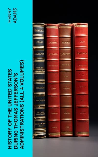 History of the United States During Thomas Jefferson's Administrations (All 4 Volumes)