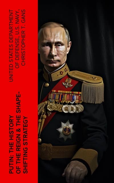 PUTIN: The History of the Reign & The Shape-Shifting Strategy