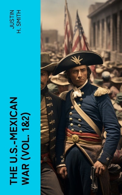 The U.S.-Mexican War (Vol. 1&2) - E-kirja - Justin H. Smith - Storytel