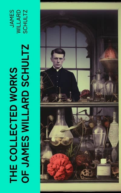 The Collected Works of James Willard Schultz