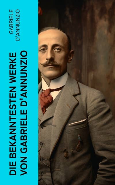Die bekanntesten Werke von Gabriele D'Annunzio: Feuer + San Pantaleone + Der Held + Sancho Panzas Tod + Candias Ende + Der Brückenkrieg…