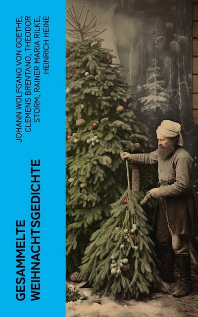 Gesammelte Weihnachtsgedichte: Eine Sammlung der Weihnachtsgedichte von den berühmtesten deutschen Autoren