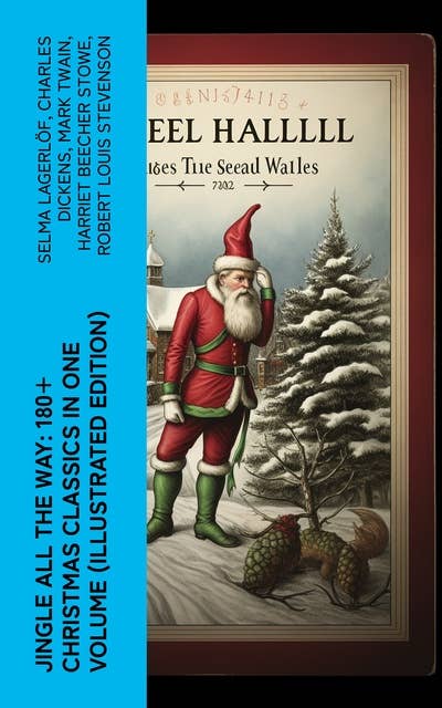 Jingle All The Way: 180+ Christmas Classics in One Volume (Illustrated Edition): The Gift of the Magi, A Christmas Carol, The Heavenly Christmas Tree, Little Women…