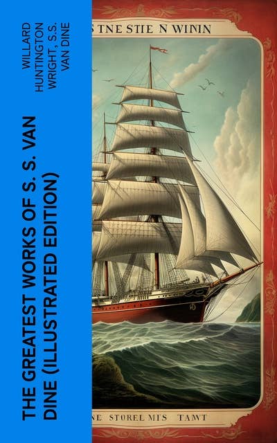 The Greatest Works of S. S. Van Dine (Illustrated Edition): The Benson Murder Case, The Canary Murder Case, The Greene Murder Case, The Bishop Murder Case…