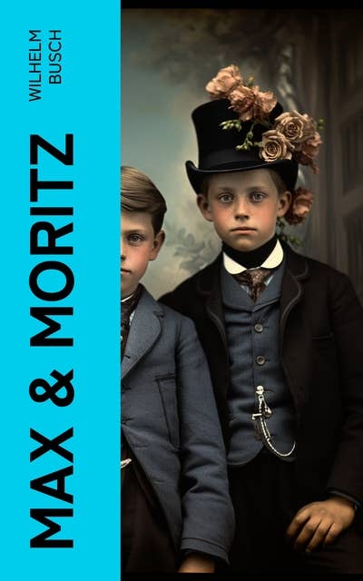 Max & Moritz: Eines der beliebtesten Kinderbücher Deutschlands: Gemeine Streiche der bösen Buben Max und Moritz