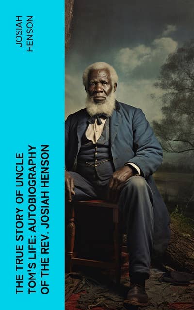 The True Story of Uncle Tom's Life: Autobiography of the Rev. Josiah Henson: The True Life Story Behind "Uncle Tom's Cabin"