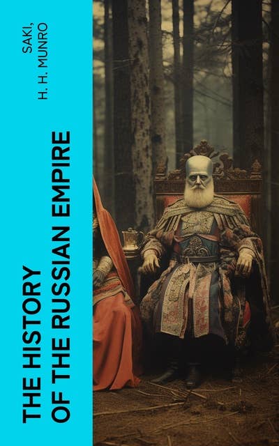 The History of the Russian Empire: From the Foundation of Kievian Russia to the Rise of the Romanov Dynasty