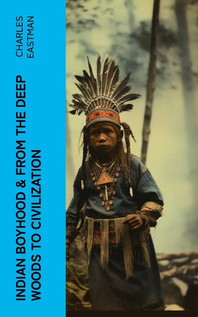 Indian Boyhood & From the Deep Woods to Civilization